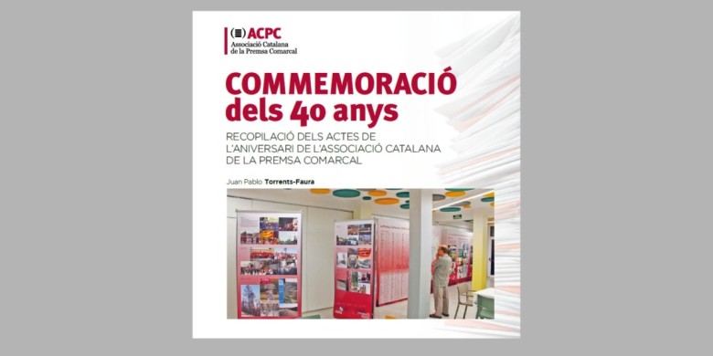 Commemoració dels 40 anys: recopilació dels actes de l’aniversari de l’Associació Catalana de la Premsa Comarcal